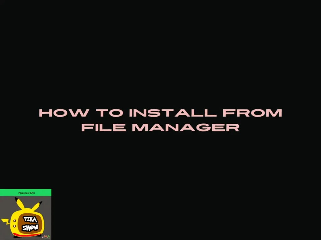 Guide on How to install Pikashow APK from the file manager steps.