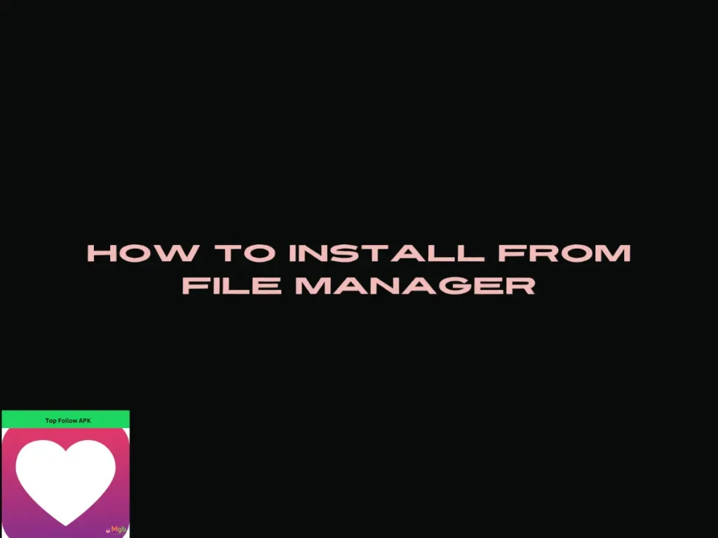 Guide on How to install Top Follow APK from the file manager steps.